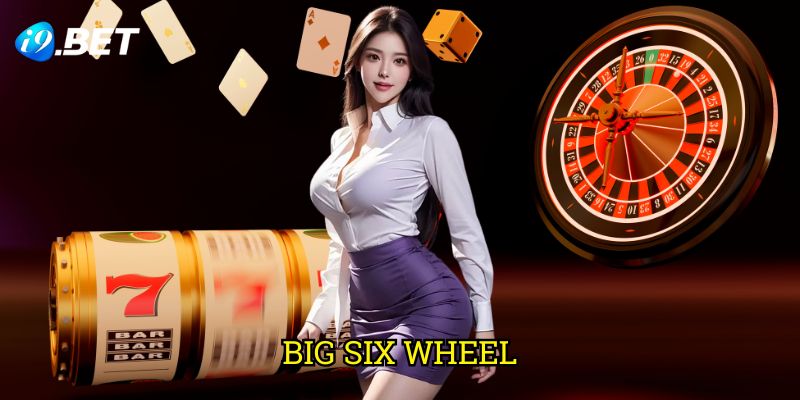 Big Six Wheel I9bet: Chiến Lược Chơi Và Tối Ưu Tỷ Lệ Thắng