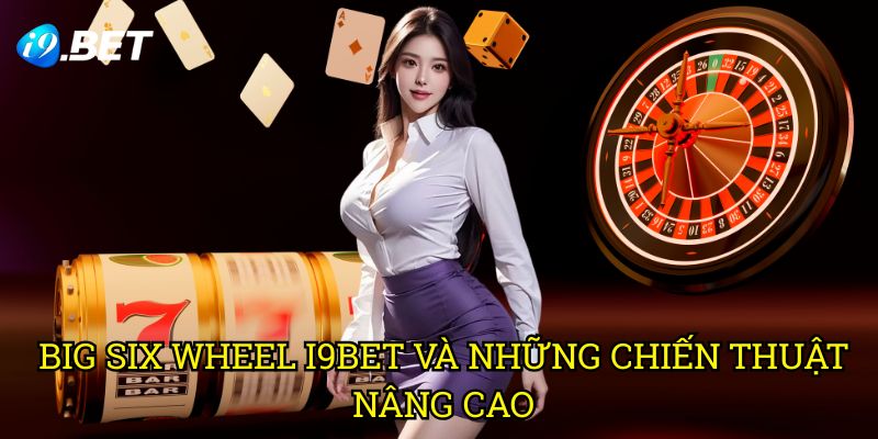 Big Six Wheel I9bet: Chiến Lược Chơi Và Tối Ưu Tỷ Lệ Thắng 3 Big Six Wheel I9bet Và Những Chiến Thuật Nâng Cao