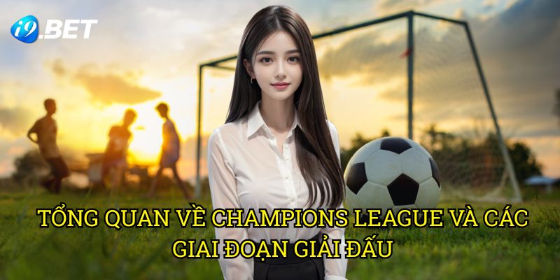 Tổng Quan Về Champions League Và Các Giai Đoạn Giải Đấu